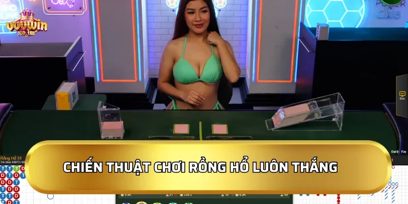 Chiến thuật chơi Rồng Hổ luôn thắng